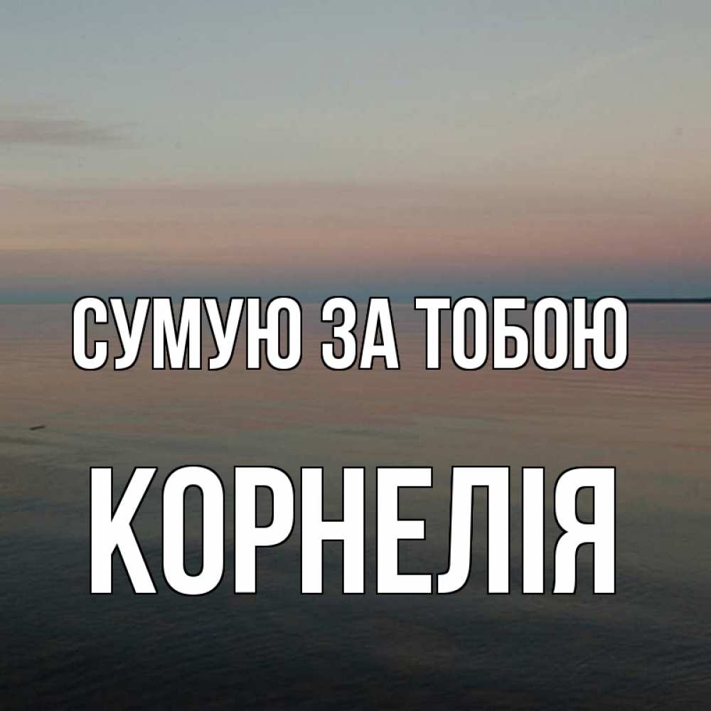 Открытка на каждый день з підписом, Корнелія Сумую за тобою пусто Прикольна листівка з побажанням онлайн скачати безкоштовно 