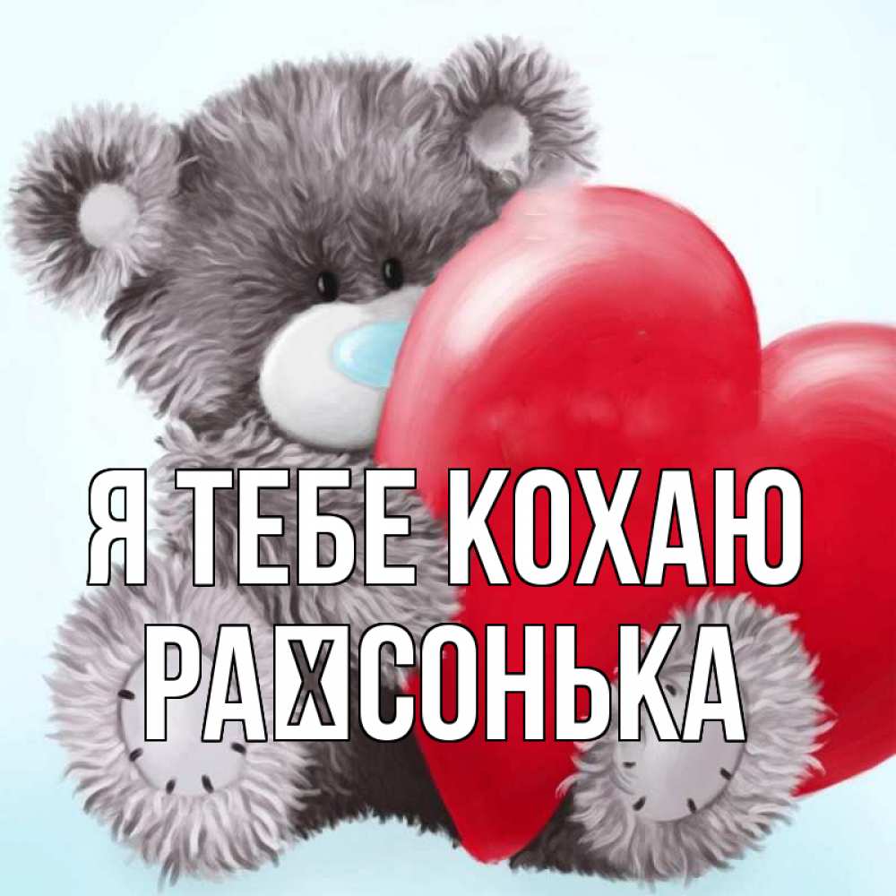Открытка на каждый день з підписом, Раїсонька Я тебе кохаю медвежуся Прикольна листівка з побажанням онлайн скачати безкоштовно 