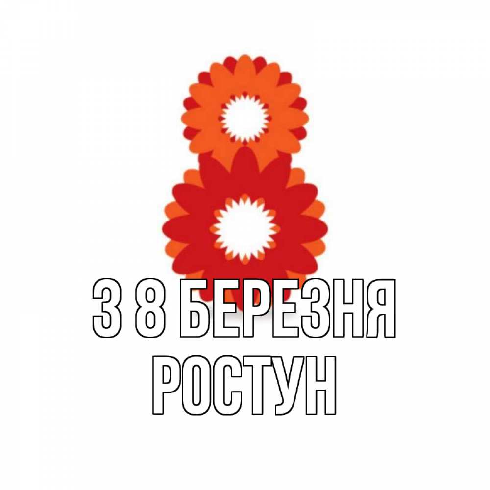 Открытка на каждый день з підписом, Ростун З 8 БЕРЕЗНЯ восьмерка из лепестков Прикольна листівка з побажанням онлайн скачати безкоштовно 