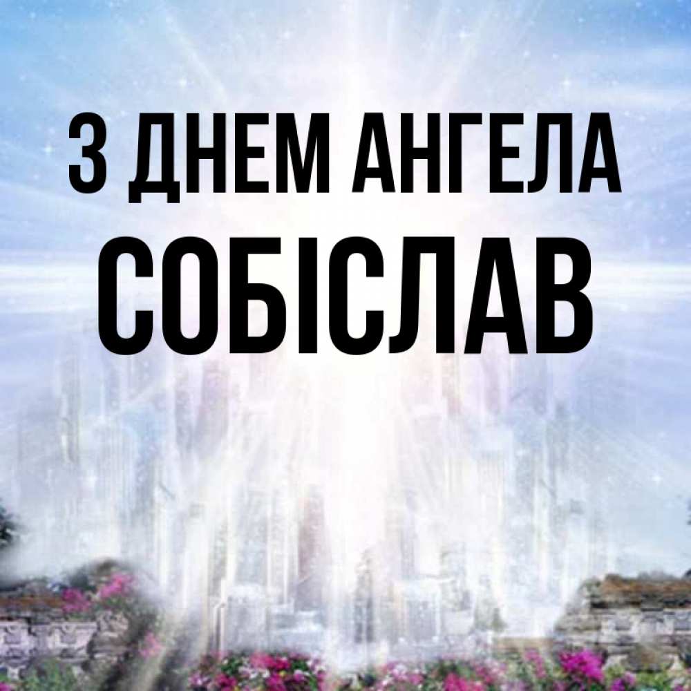 Открытка на каждый день з підписом, Собіслав З Днем ангела небесный свет Прикольна листівка з побажанням онлайн скачати безкоштовно 