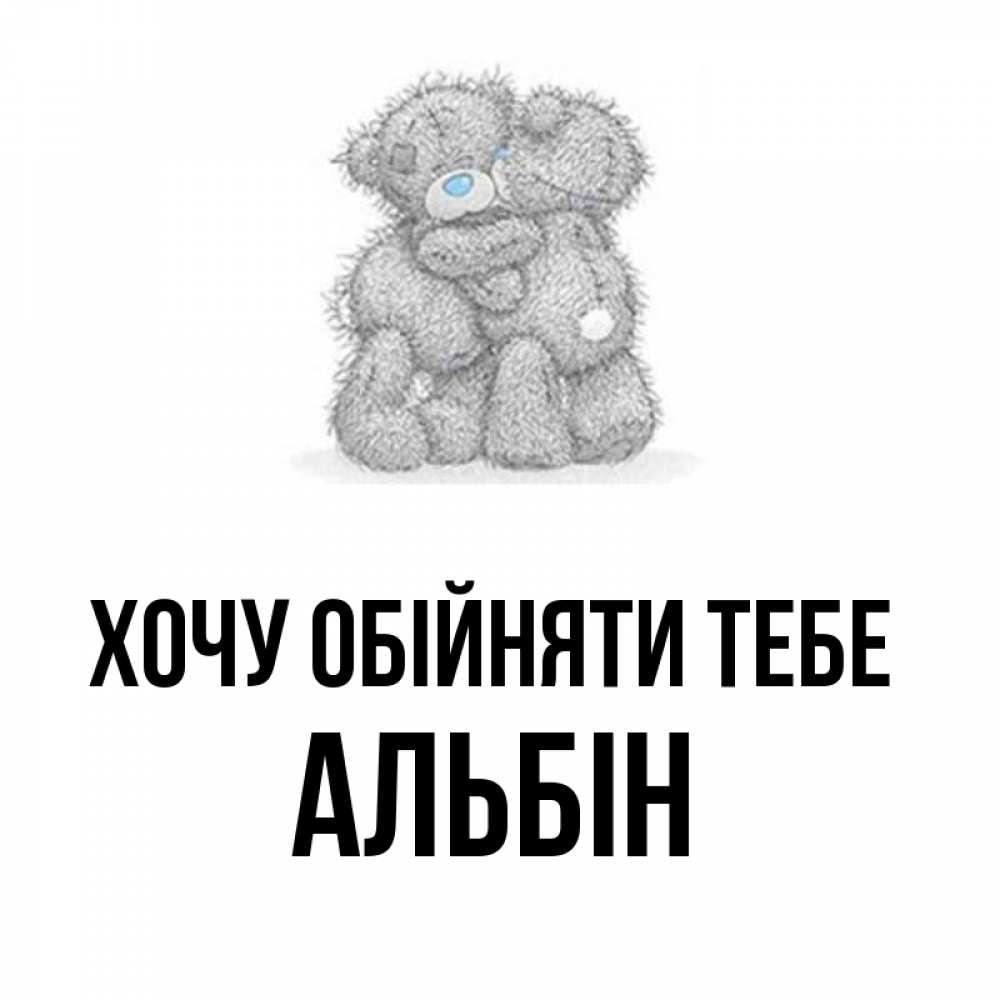 Открытка на каждый день з підписом, Альбін Хочу обійняти тебе два теддика Прикольна листівка з побажанням онлайн скачати безкоштовно 