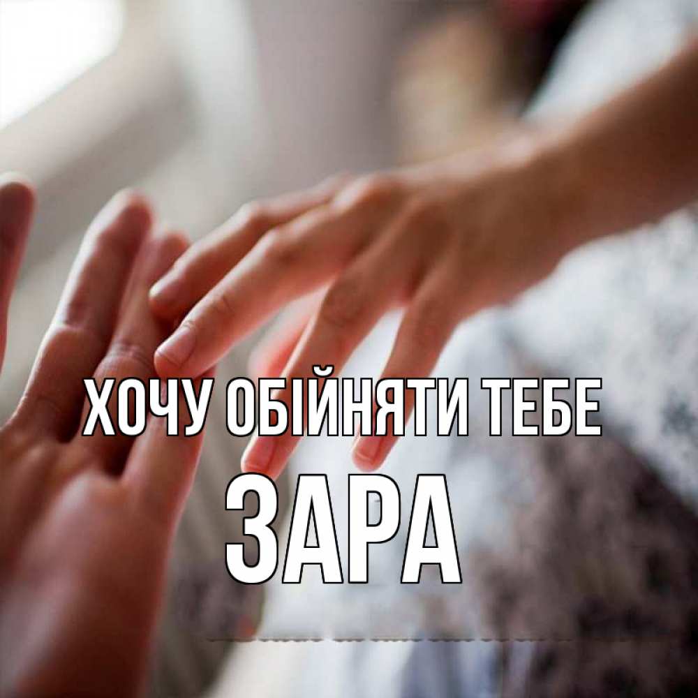 Открытка на каждый день з підписом, Зара Хочу обійняти тебе прикосновение Прикольна листівка з побажанням онлайн скачати безкоштовно 