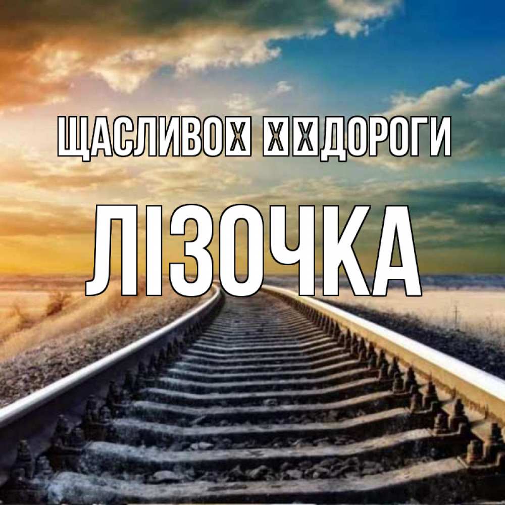 Открытка на каждый день з підписом, Лізочка Щасливої ​​дороги рельсы уходящие в даль Прикольна листівка з побажанням онлайн скачати безкоштовно 