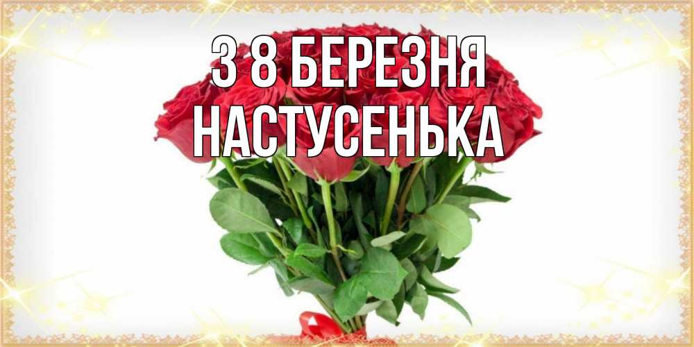 Открытка на каждый день з підписом, Настусенька З 8 БЕРЕЗНЯ самый огромный букет для милых дам Прикольна листівка з побажанням онлайн скачати безкоштовно 