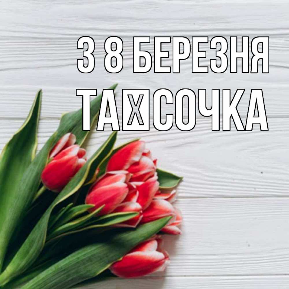 Открытка на каждый день з підписом, Таїсочка З 8 БЕРЕЗНЯ весна 2 Прикольна листівка з побажанням онлайн скачати безкоштовно 
