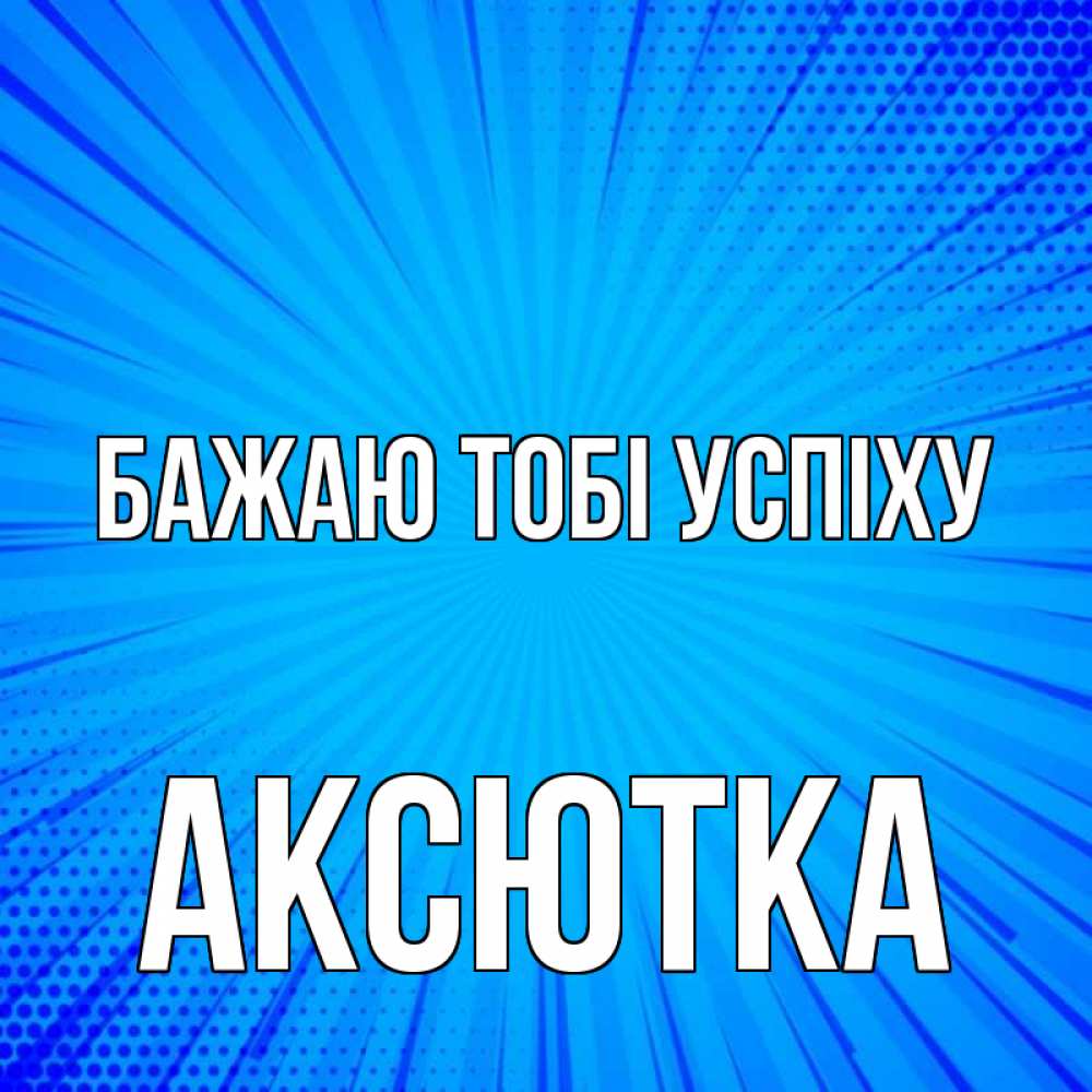 Открытка на каждый день з підписом, Аксютка Бажаю тобі успіху на удачу Прикольна листівка з побажанням онлайн скачати безкоштовно 
