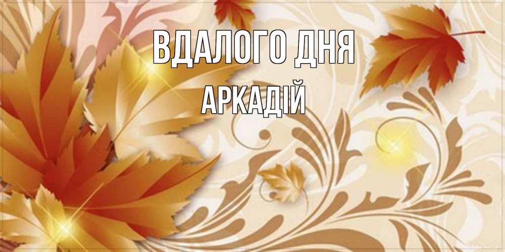 Открытка на каждый день з підписом, Аркадій Вдалого дня листики и осеннее настроение Прикольна листівка з побажанням онлайн скачати безкоштовно 