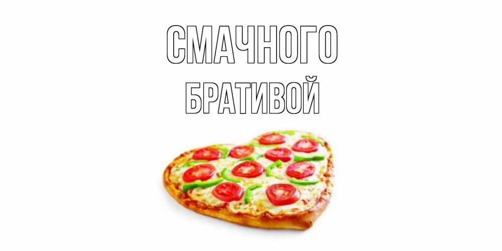 Открытка на каждый день з підписом, Бративой Смачного пицца Прикольна листівка з побажанням онлайн скачати безкоштовно 