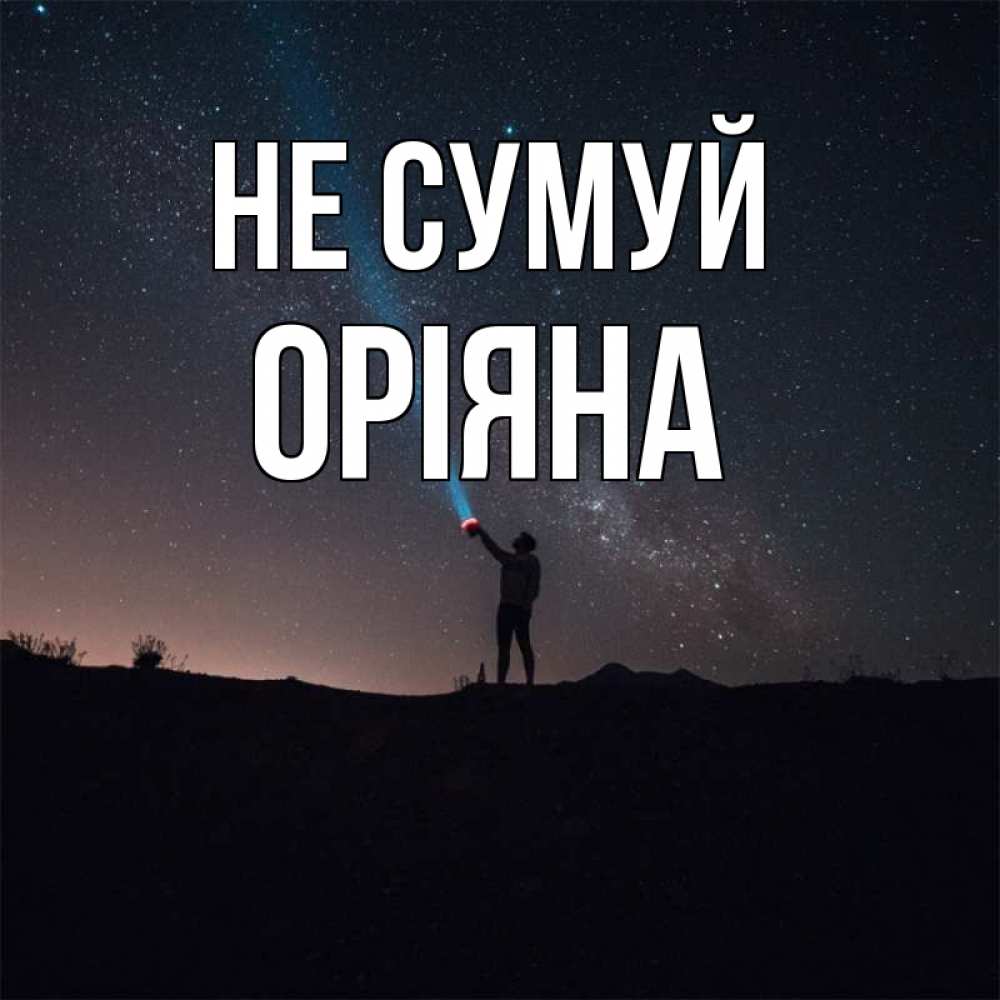 Открытка на каждый день з підписом, Оріяна Не сумуй луч света и млечный путь Прикольна листівка з побажанням онлайн скачати безкоштовно 