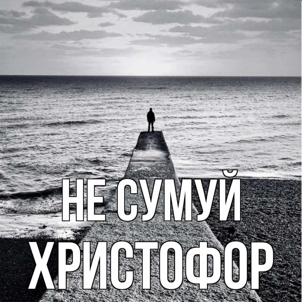Открытка на каждый день з підписом, Христофор Не сумуй море Прикольна листівка з побажанням онлайн скачати безкоштовно 