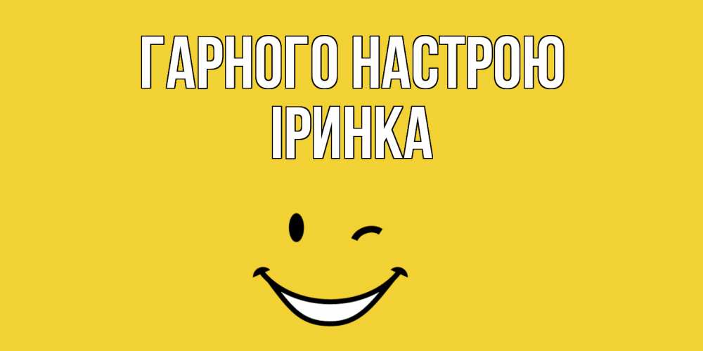 Открытка на каждый день з підписом, Іринка Гарного настрою смайл Прикольна листівка з побажанням онлайн скачати безкоштовно 