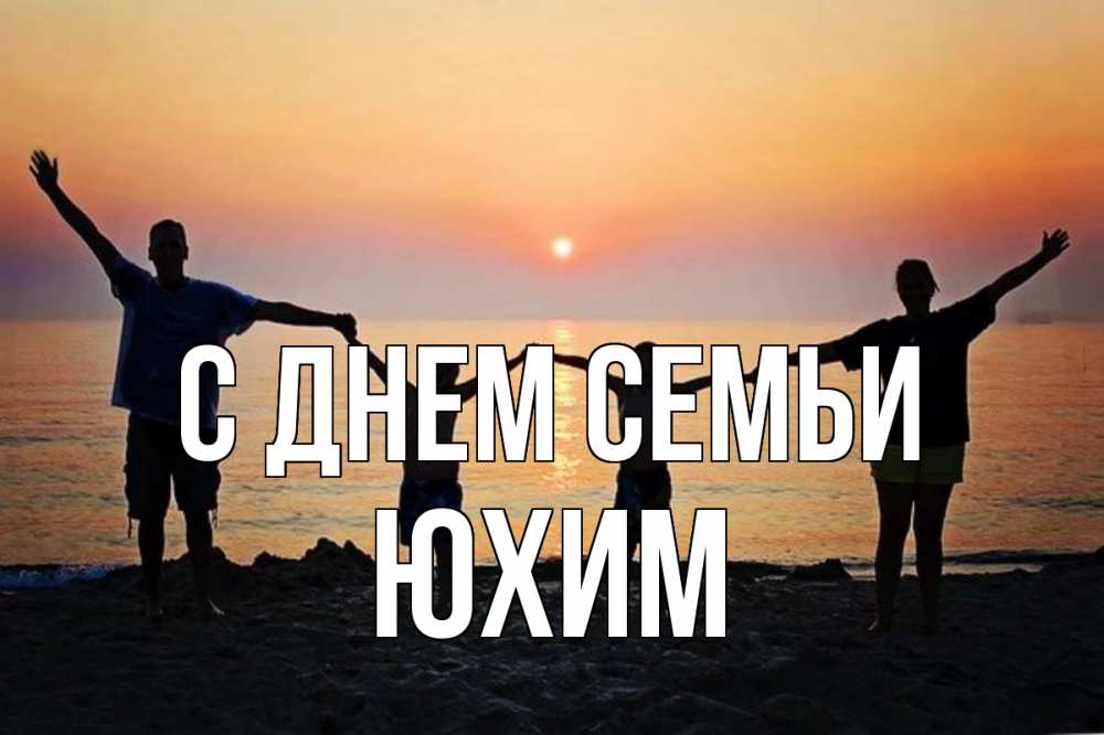 Открытка на каждый день з підписом, Юхим С днем семьи мама, папа, дети, дочка,сын, море, пляж, закат Прикольна листівка з побажанням онлайн скачати безкоштовно 