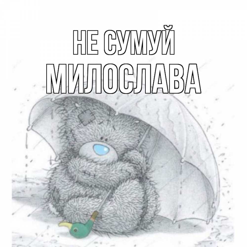 Открытка на каждый день з підписом, Милослава Не сумуй медвежонок с зонтом Прикольна листівка з побажанням онлайн скачати безкоштовно 