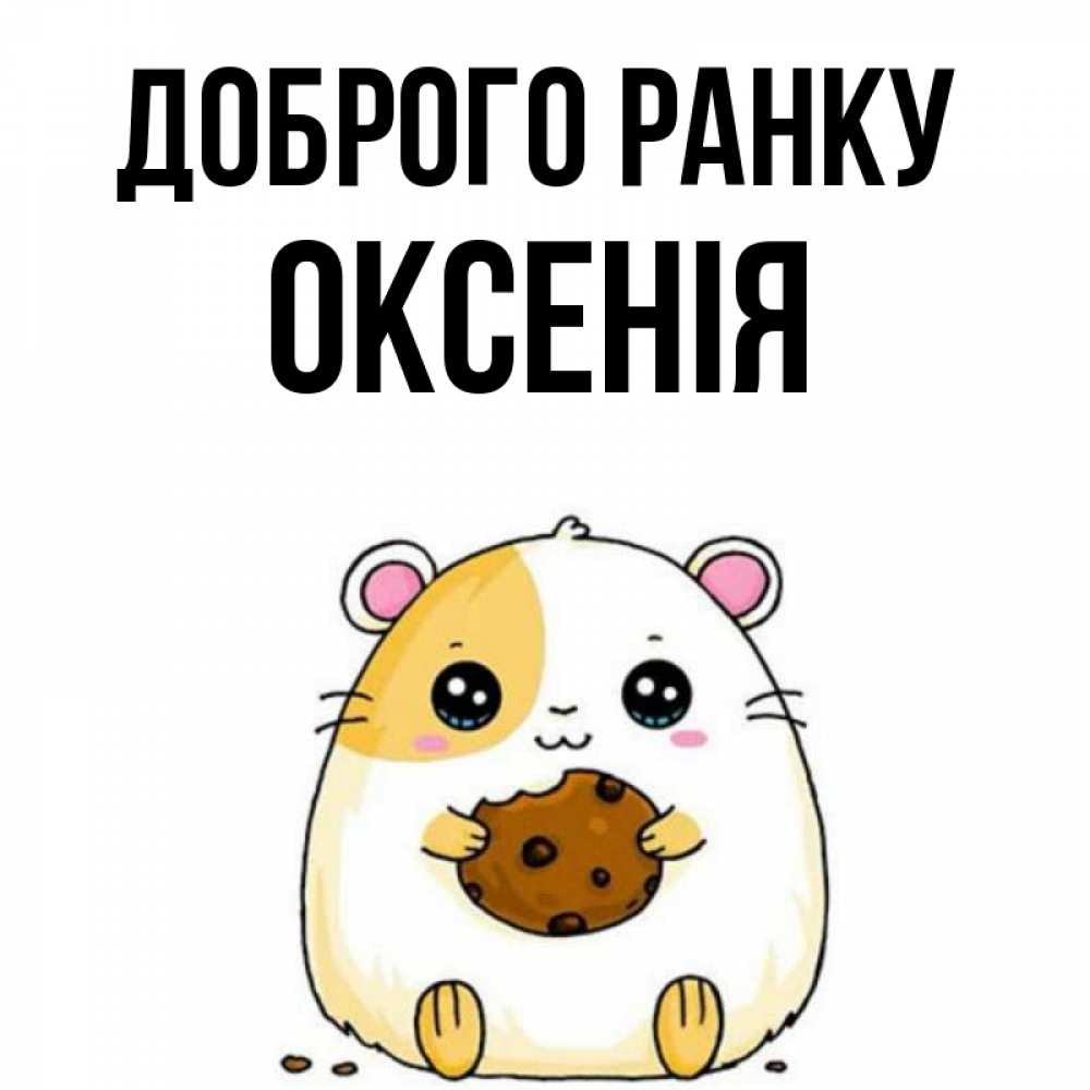 Открытка на каждый день з підписом, Оксенія Доброго ранку есть печеньку. Утречко Прикольна листівка з побажанням онлайн скачати безкоштовно 