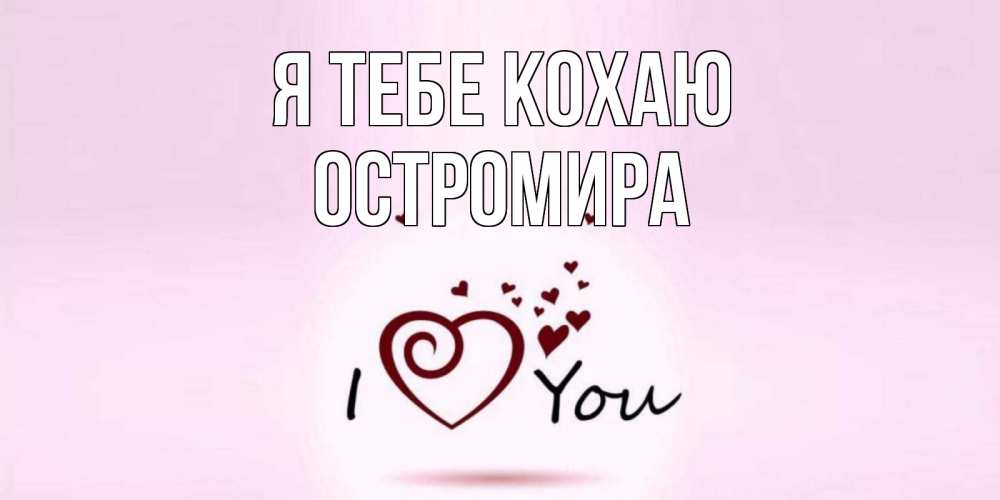 Открытка на каждый день з підписом, Остромира Я тебе кохаю сердце Прикольна листівка з побажанням онлайн скачати безкоштовно 