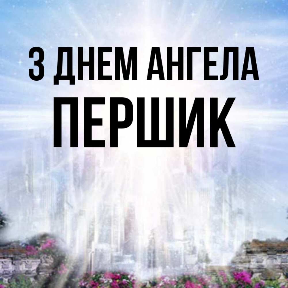 Открытка на каждый день з підписом, Першик З Днем ангела небесный свет Прикольна листівка з побажанням онлайн скачати безкоштовно 