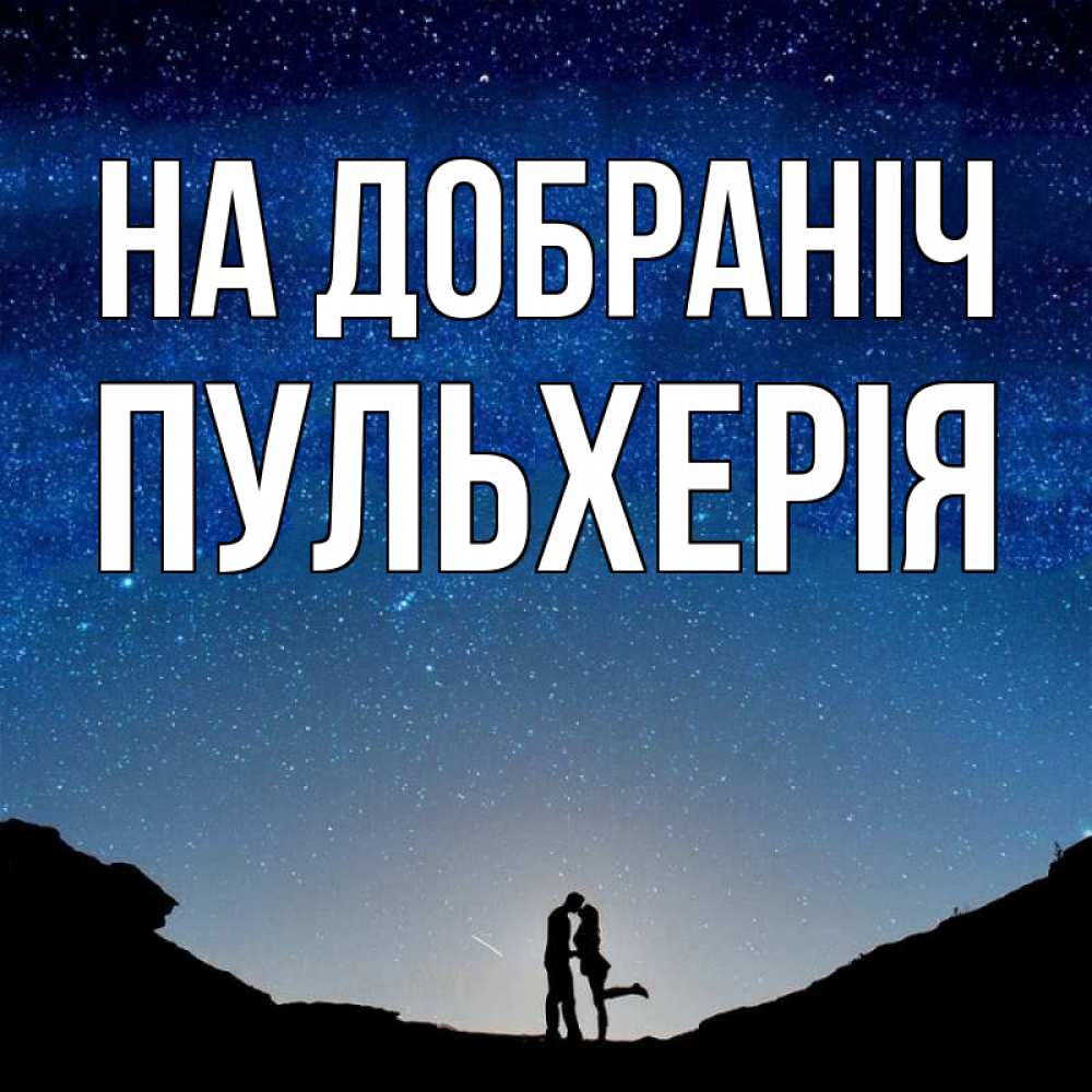 Открытка на каждый день з підписом, Пульхерія На добраніч звездное небо и люди Прикольна листівка з побажанням онлайн скачати безкоштовно 