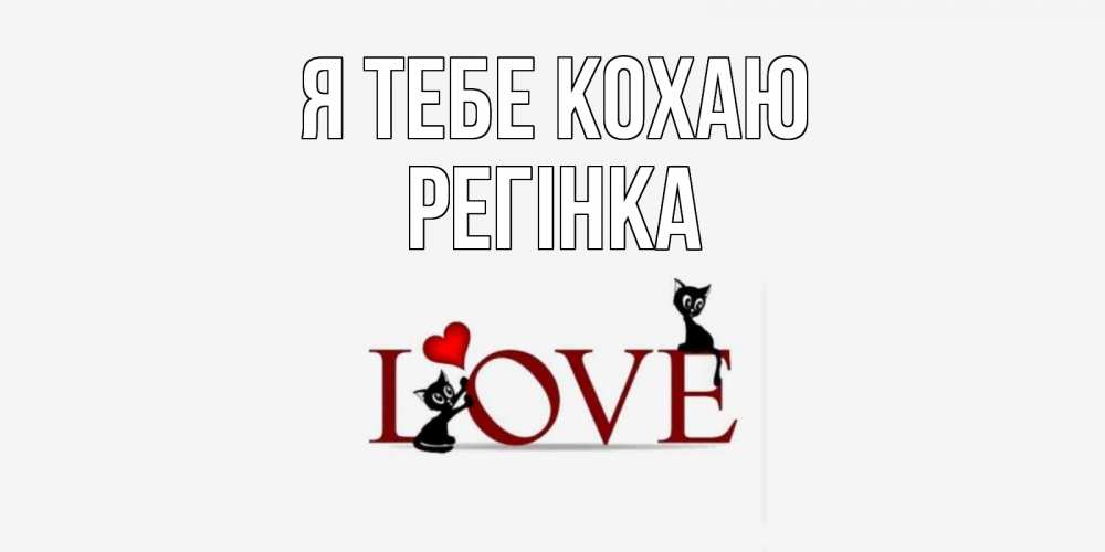 Открытка на каждый день з підписом, Регінка Я тебе кохаю любовь, коты Прикольна листівка з побажанням онлайн скачати безкоштовно 