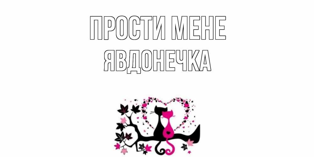 Открытка на каждый день з підписом, Явдонечка Прости мене коты Прикольна листівка з побажанням онлайн скачати безкоштовно 