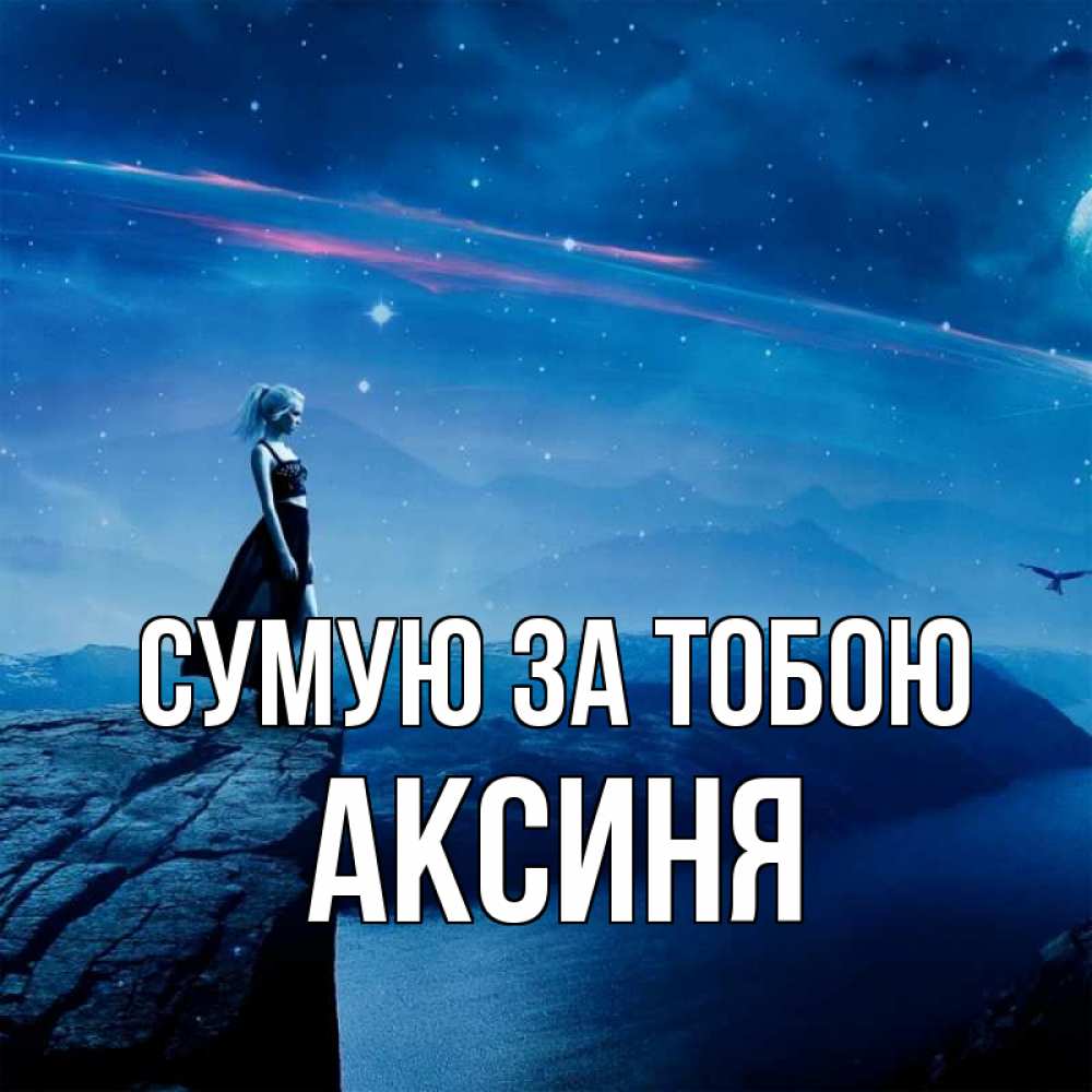 Открытка на каждый день з підписом, Аксиня Сумую за тобою одна Прикольна листівка з побажанням онлайн скачати безкоштовно 