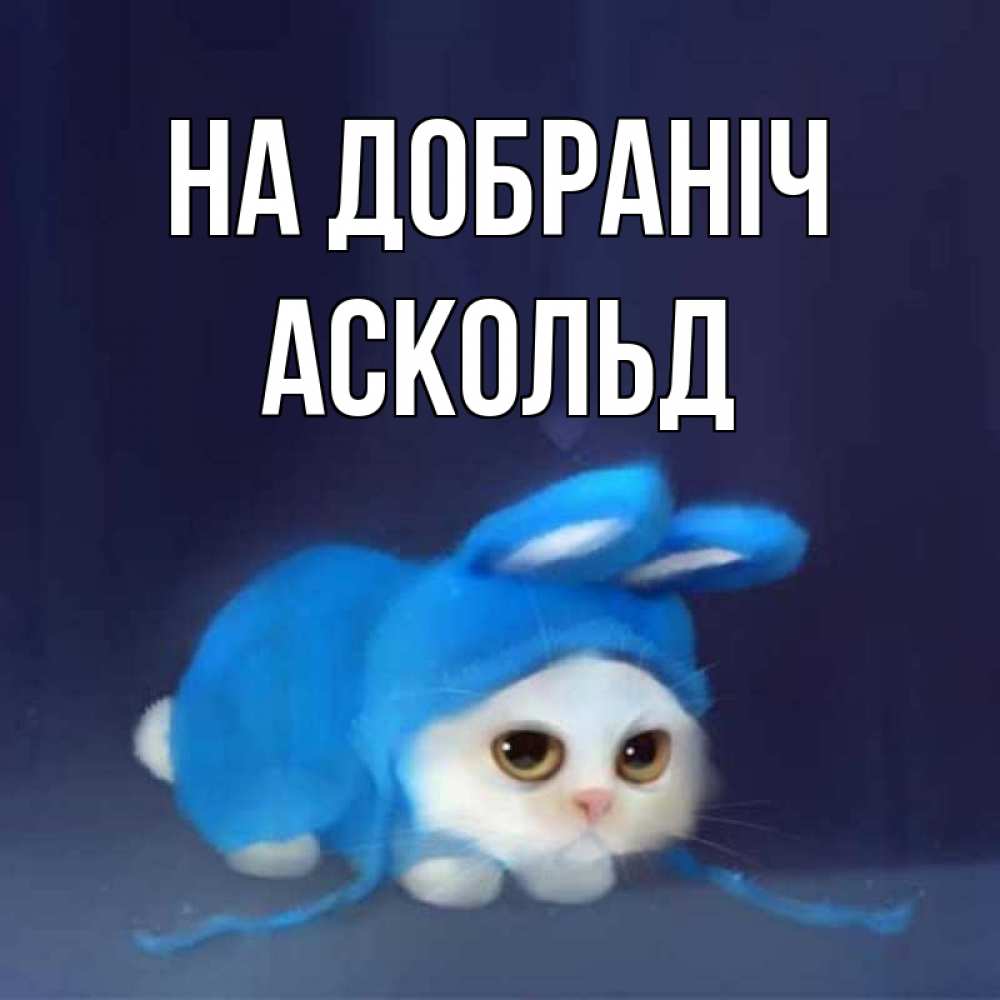 Открытка на каждый день з підписом, Аскольд На добраніч кот в голубом костюме кролика с ушками Прикольна листівка з побажанням онлайн скачати безкоштовно 