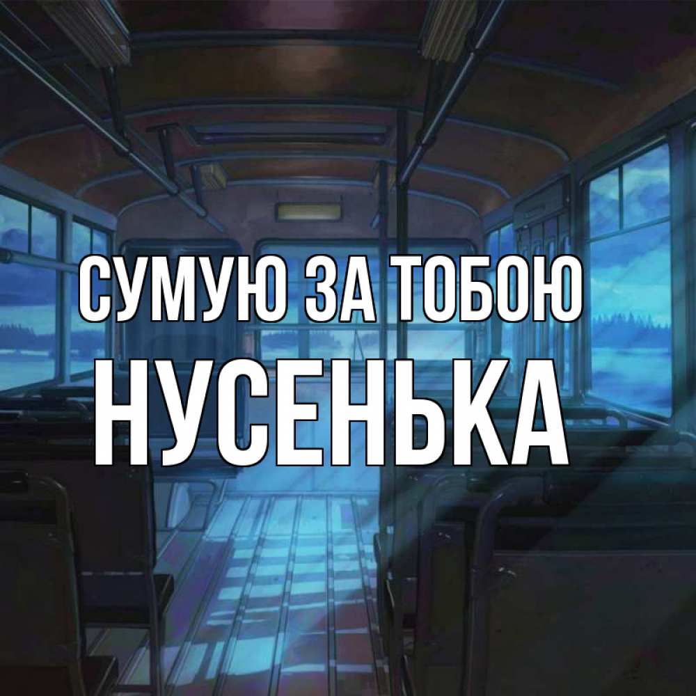 Открытка на каждый день з підписом, Нусенька Сумую за тобою тоска Прикольна листівка з побажанням онлайн скачати безкоштовно 