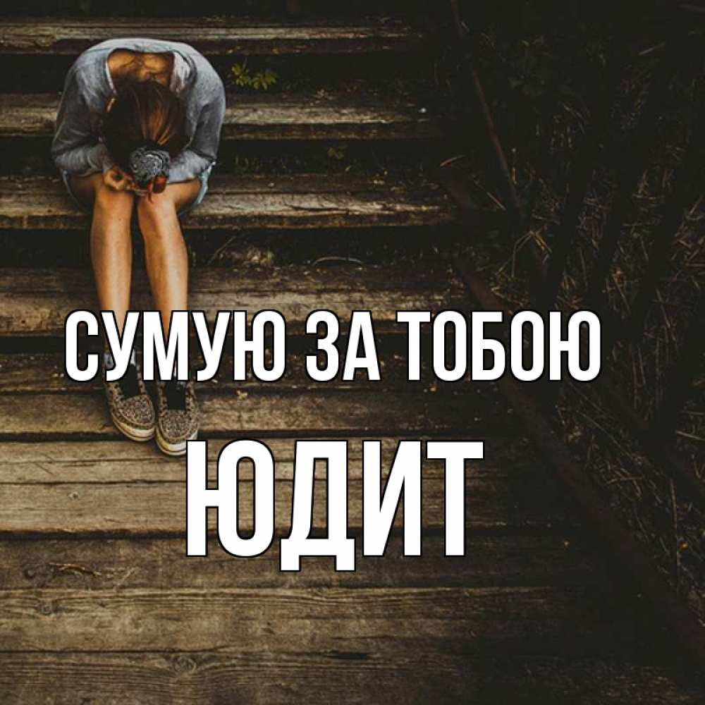 Открытка на каждый день з підписом, Юдит Сумую за тобою грущу Прикольна листівка з побажанням онлайн скачати безкоштовно 