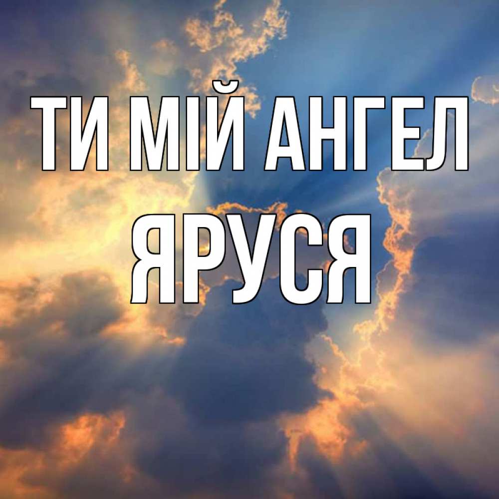 Открытка на каждый день з підписом, Яруся Ти мій ангел ангельский свет сквозь облака Прикольна листівка з побажанням онлайн скачати безкоштовно 