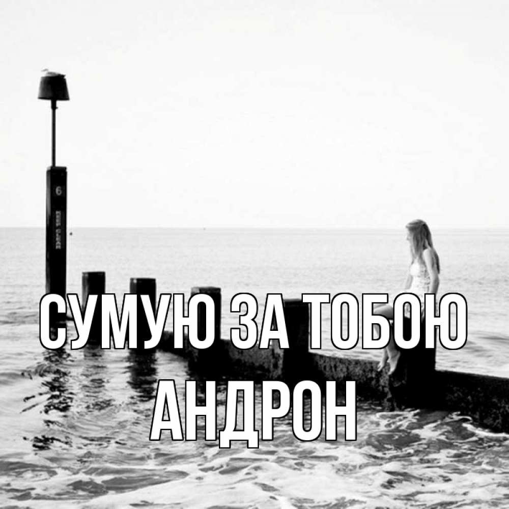 Открытка на каждый день з підписом, Андрон Сумую за тобою вода Прикольна листівка з побажанням онлайн скачати безкоштовно 