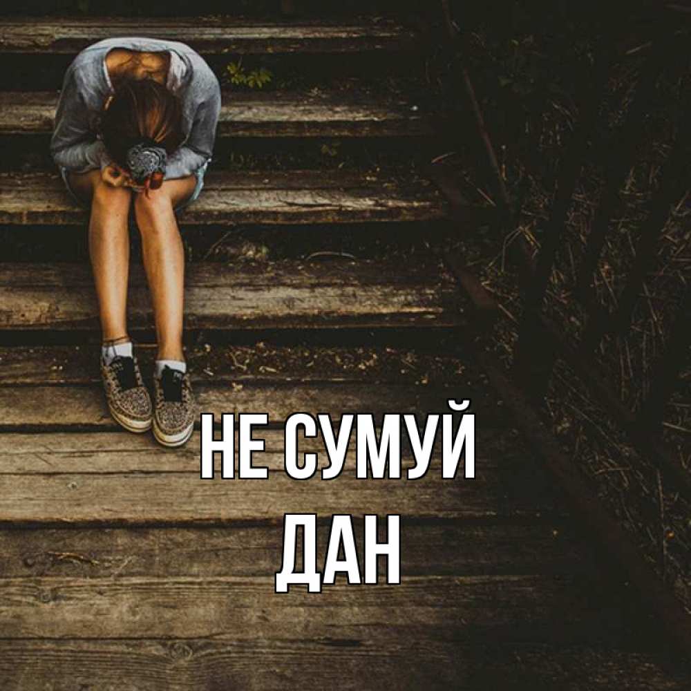 Открытка на каждый день з підписом, Дан Не сумуй девушка сидит на деревянных ступеньках Прикольна листівка з побажанням онлайн скачати безкоштовно 