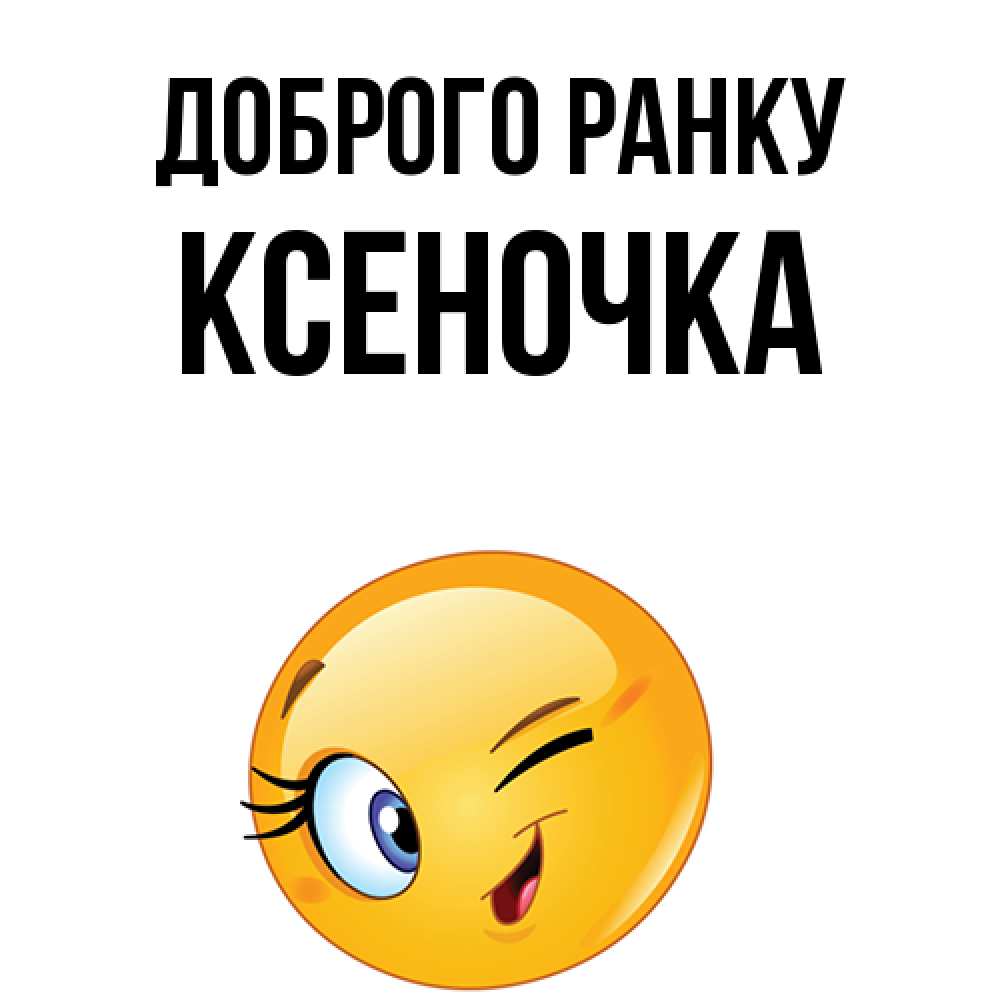 Открытка на каждый день з підписом, Ксеночка Доброго ранку хорошее настроение Прикольна листівка з побажанням онлайн скачати безкоштовно 