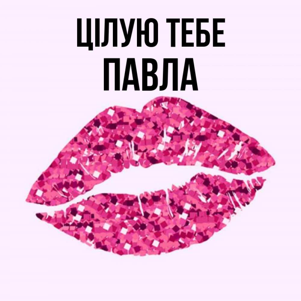 Открытка на каждый день з підписом, Павла Цілую тебе открытка с женскими губами и поцелуем для парня Прикольна листівка з побажанням онлайн скачати безкоштовно 