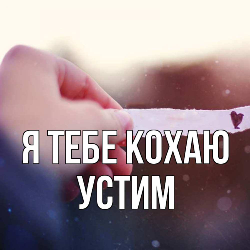 Открытка на каждый день з підписом, Устим Я тебе кохаю для тебя Прикольна листівка з побажанням онлайн скачати безкоштовно 