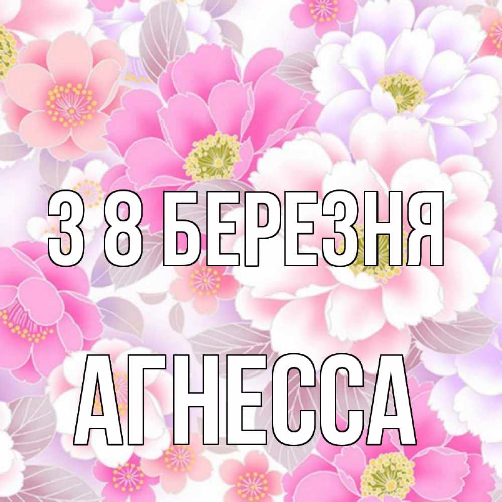 Открытка на каждый день з підписом, Агнесса З 8 БЕРЕЗНЯ для женщин Прикольна листівка з побажанням онлайн скачати безкоштовно 
