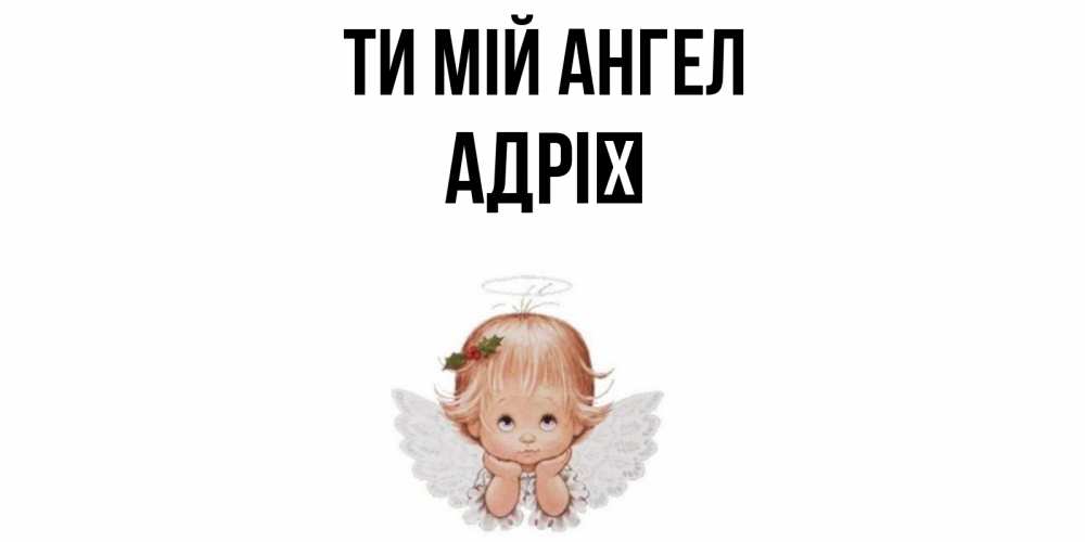Открытка на каждый день з підписом, Адрії Ти мій ангел ангел Прикольна листівка з побажанням онлайн скачати безкоштовно 