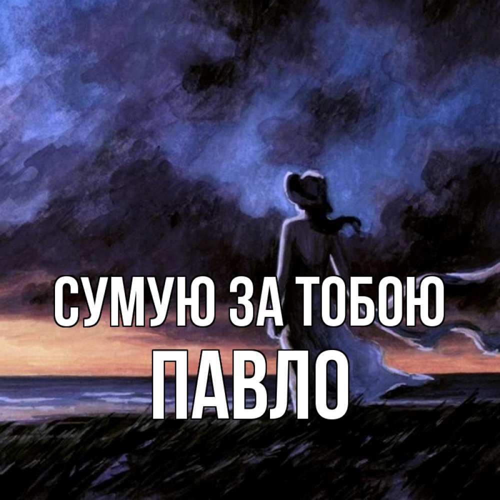 Открытка на каждый день з підписом, Павло Сумую за тобою тут 2 Прикольна листівка з побажанням онлайн скачати безкоштовно 