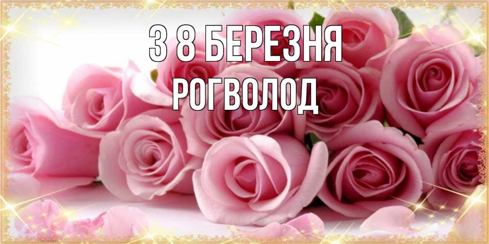 Открытка на каждый день з підписом, Рогволод З 8 БЕРЕЗНЯ поздравления женщин с 8 марта Прикольна листівка з побажанням онлайн скачати безкоштовно 