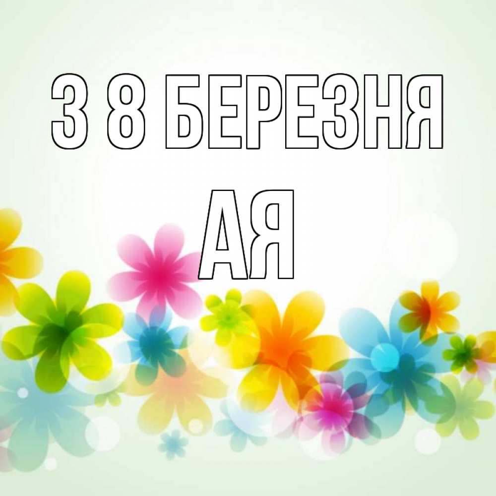 Открытка на каждый день з підписом, Ая З 8 БЕРЕЗНЯ цветы Прикольна листівка з побажанням онлайн скачати безкоштовно 