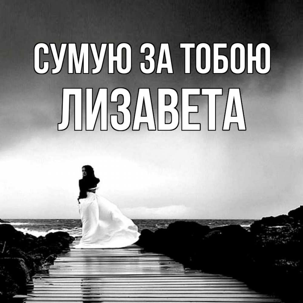 Открытка на каждый день з підписом, Лизавета Сумую за тобою скучаю Прикольна листівка з побажанням онлайн скачати безкоштовно 