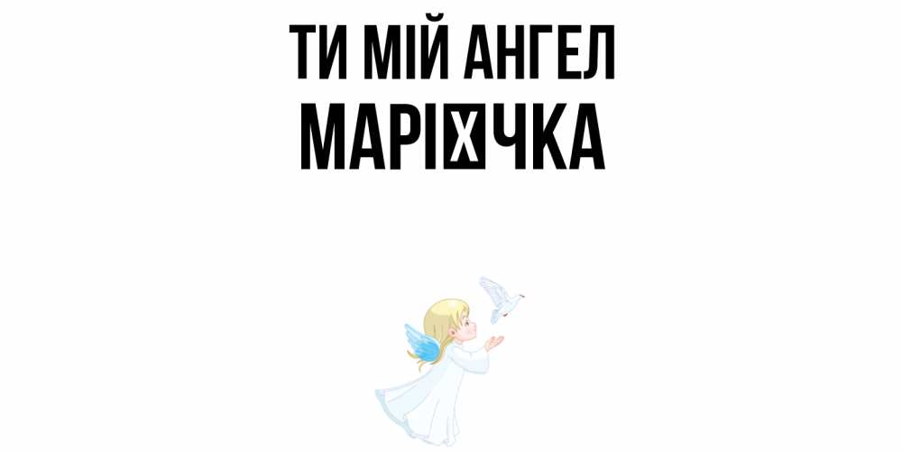 Открытка на каждый день з підписом, Марієчка Ти мій ангел ангел, голубь Прикольна листівка з побажанням онлайн скачати безкоштовно 