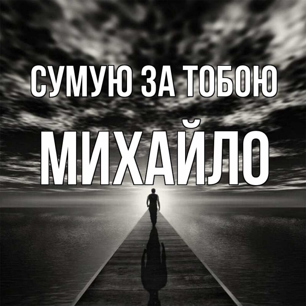 Открытка на каждый день з підписом, Михайло Сумую за тобою к тебе Прикольна листівка з побажанням онлайн скачати безкоштовно 