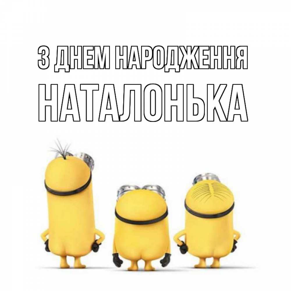 Открытка на каждый день з підписом, Наталонька З Днем народження миньоны Прикольна листівка з побажанням онлайн скачати безкоштовно 