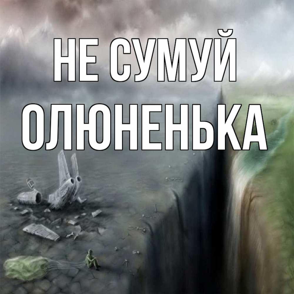 Открытка на каждый день з підписом, Олюненька Не сумуй все спаслись. Прикольна листівка з побажанням онлайн скачати безкоштовно 