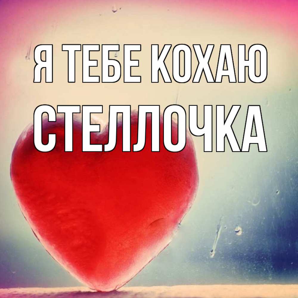 Открытка на каждый день з підписом, Стеллочка Я тебе кохаю красное сердечко Прикольна листівка з побажанням онлайн скачати безкоштовно 