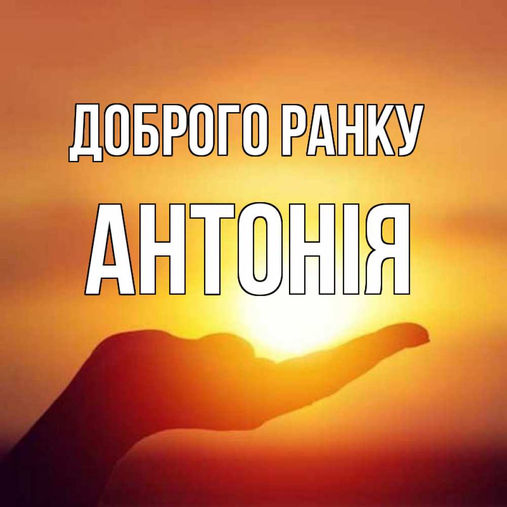 Открытка на каждый день з підписом, Антонія Доброго ранку ладошка и закат Прикольна листівка з побажанням онлайн скачати безкоштовно 
