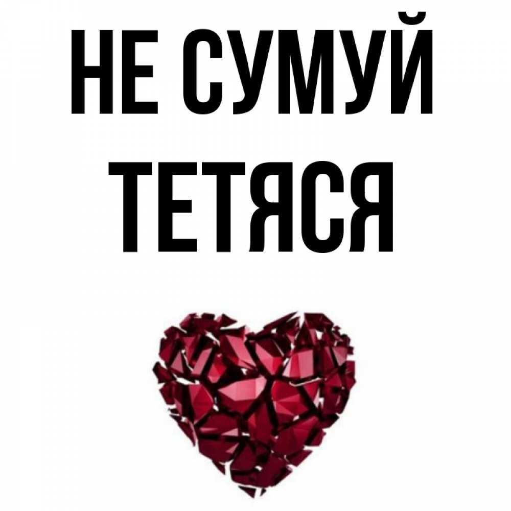 Открытка на каждый день з підписом, Тетяся Не сумуй рубиновое сердечко Прикольна листівка з побажанням онлайн скачати безкоштовно 