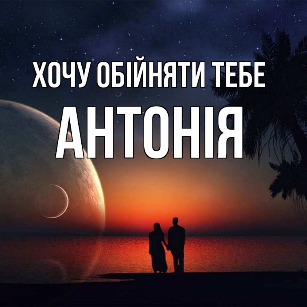 Открытка на каждый день з підписом, Антонія Хочу обійняти тебе восход спутников Прикольна листівка з побажанням онлайн скачати безкоштовно 