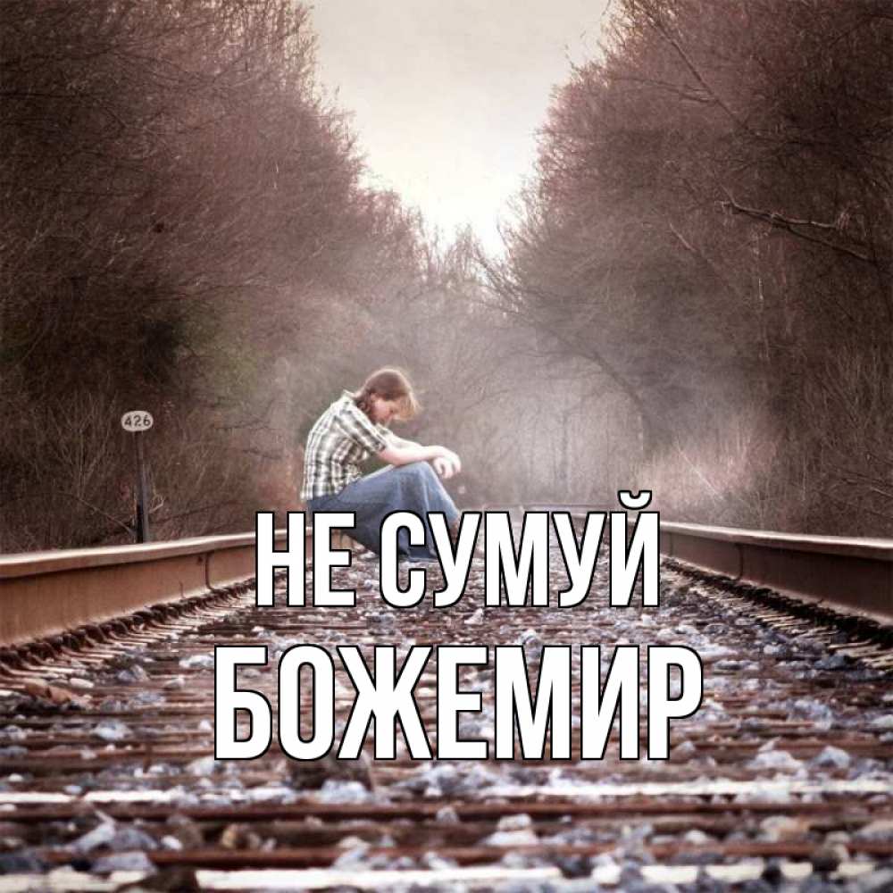 Открытка на каждый день з підписом, Божемир Не сумуй девушка на рельсах Прикольна листівка з побажанням онлайн скачати безкоштовно 