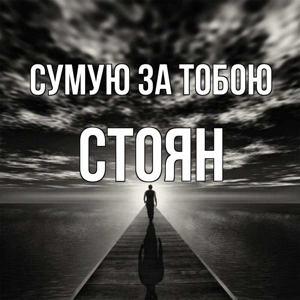 Открытка на каждый день з підписом, Стоян Сумую за тобою к тебе Прикольна листівка з побажанням онлайн скачати безкоштовно 