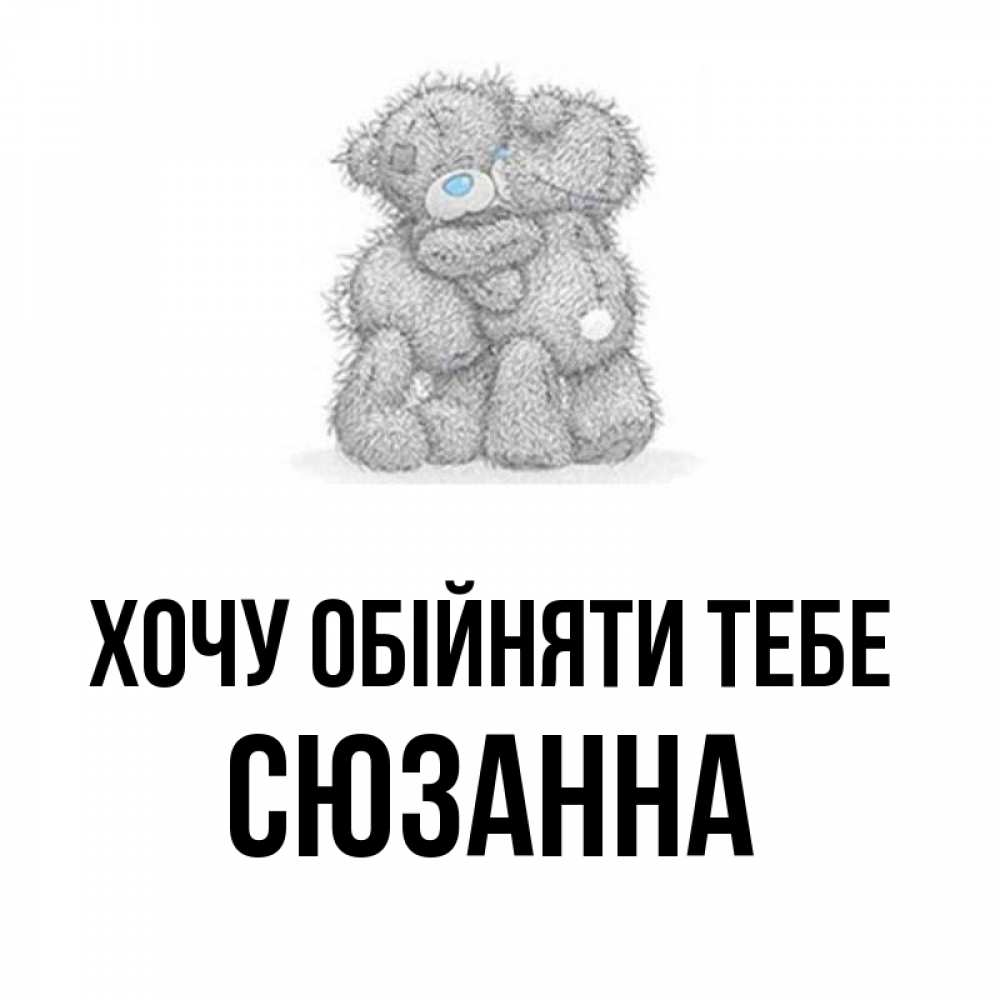 Открытка на каждый день з підписом, Сюзанна Хочу обійняти тебе два теддика Прикольна листівка з побажанням онлайн скачати безкоштовно 